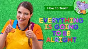 How To Teach Everything Is Going To Be Alright