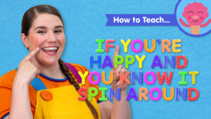 How To Teach If You're Happy And You Know It Spin Around